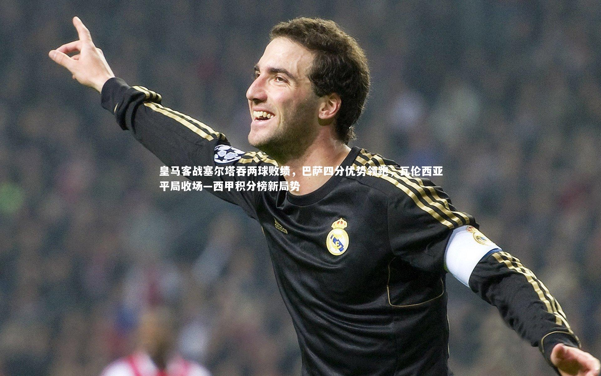 皇马客战塞尔塔吞两球败绩,巴萨四分优势领跑,瓦伦西亚平局收场—西甲积分榜新局势